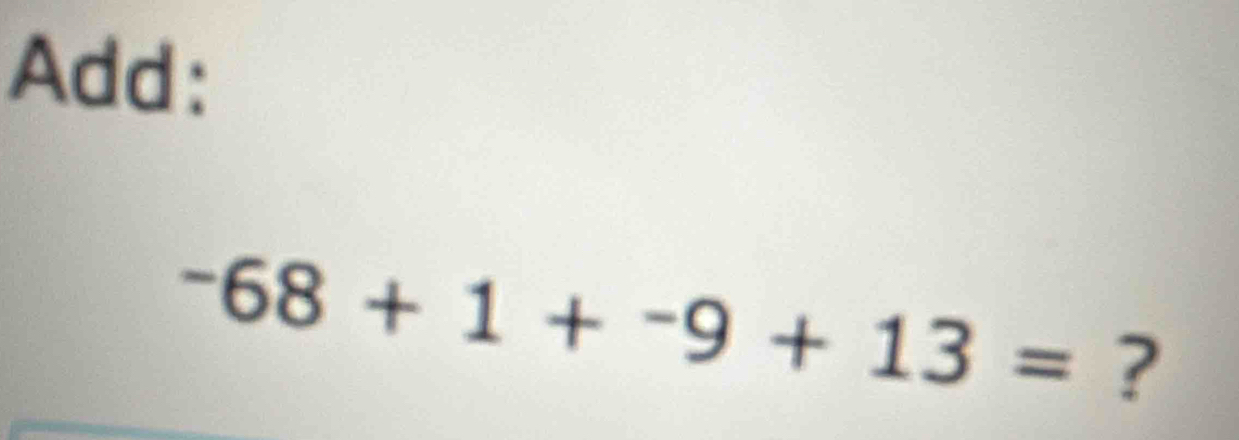 Add:
-68+1+-9+13= ?