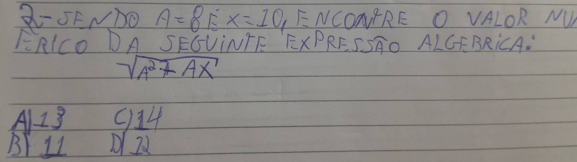 2-5END0 A=8EX=10 FNCONTRE O VALOR NU
FRICO DA SEGVINTE EXPRESSFO ALCFBRiCA.
sqrt(A^2+AX)
AI3 914
B 11 D 2