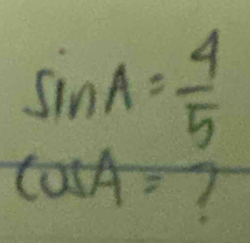 sin A= 4/5 
cos A= 1