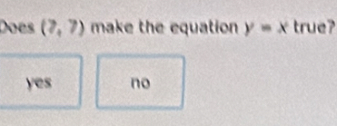 Does (?,?) make the equation y=x true?
yes no