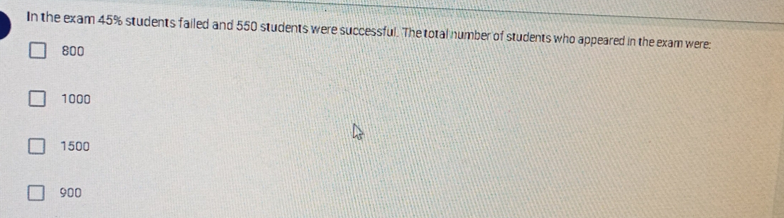 In the exam 45% students failed and 550 students were successful. The total number of students who appeared in the exam were:
800
1000
1500
900