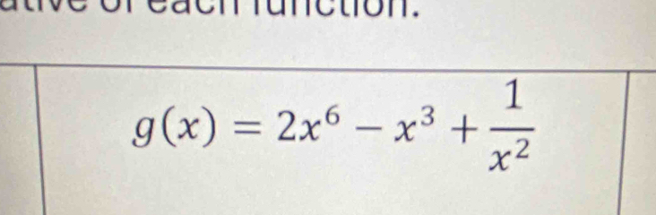 function.
g(x)=2x^6-x^3+ 1/x^2 