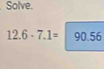 Solve.
12.6· 7.1=90.56