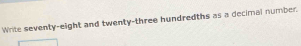 Write seventy-eight and twenty-three hundredths as a decimal number.