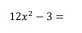 12x^2-3=