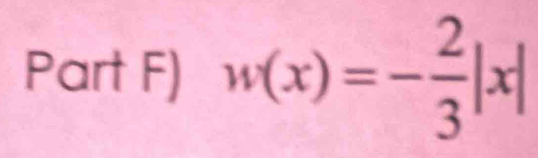 Part F) w(x)=- 2/3 |x|