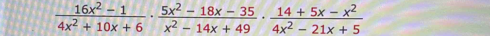  (16x^2-1)/4x^2+10x+6 ·  (5x^2-18x-35)/x^2-14x+49 ·  (14+5x-x^2)/4x^2-21x+5 