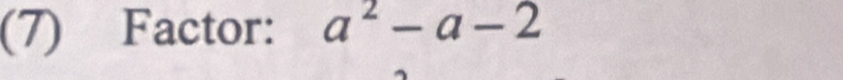 (7) Factor: a^2-a-2