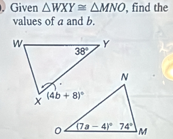 Given △ WXY≌ △ MNO , find the
values of a and b.