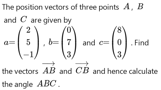 The position vectors of three points A , B
and C are given by
f(x)=beginarrayl 2ifx<0endarray. and f(x)=(x,f(1)endarray.  ( 1/2 endpmatrix. Find 
the vectors overline ABoverline AB and overline CB and hence calculate 
the angle ABC.