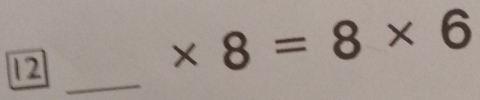 12
* 8=8* 6
_