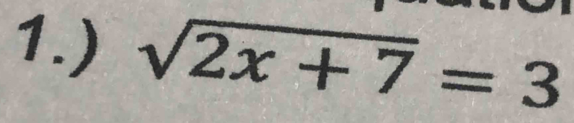 1.) sqrt(2x+7)=3