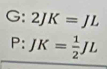 G:2JK=JL
P:JK= 1/2 JL