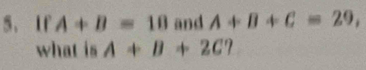 If A+B=10 and A+B+C=29, 
what is A+B+2C?