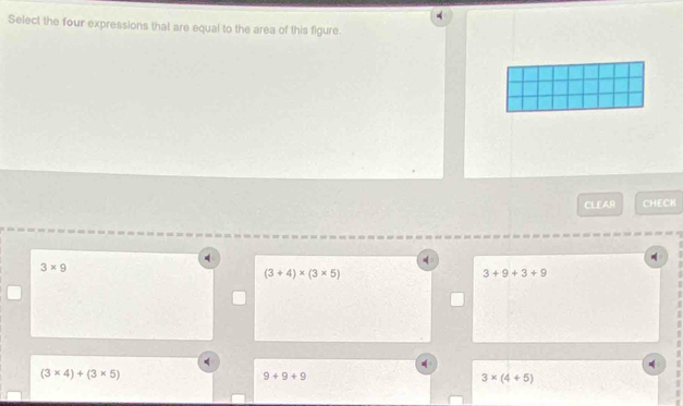 Select the four expressions that are equal to the area of this figure.
CLEAR CHECK
3* 9
(3+4)* (3* 5)
3+9+3+9
(3* 4)+(3* 5)
9+9+9
3* (4+5)
I