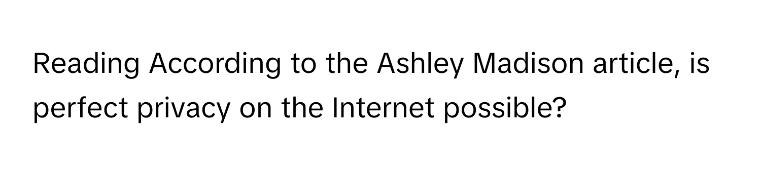 Reading According to the Ashley Madison article, is perfect privacy on the Internet possible?