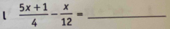  (5x+1)/4 - x/12 = _