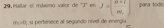 Hallar el máximo valor de “ J ” en J=(frac n+lm_l) para todo
m_1!= 0; si pertenece al segundo nivel de energía