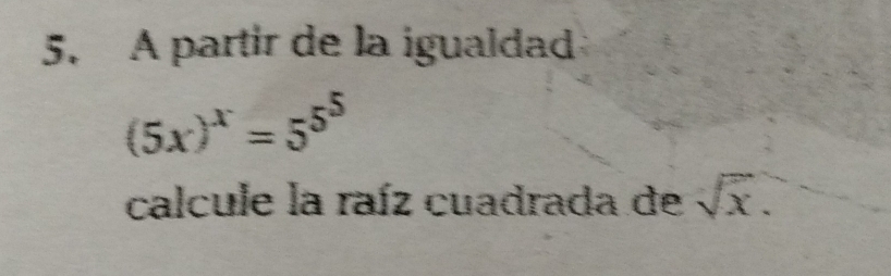 A partir de la igualdad
(5x)^x=5^(5^5)
calcule la raíz cuadrada de sqrt(x).