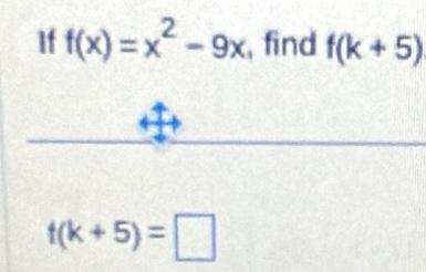 If f(x)=x^2-9x , find f(k+5)
t(k+5)=□