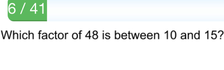 6 / 41 
Which factor of 48 is between 10 and 15?