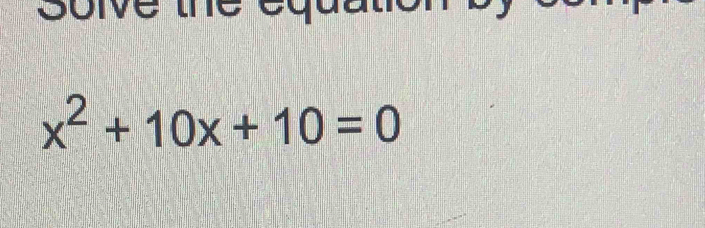 so ive th e e u
x^2+10x+10=0