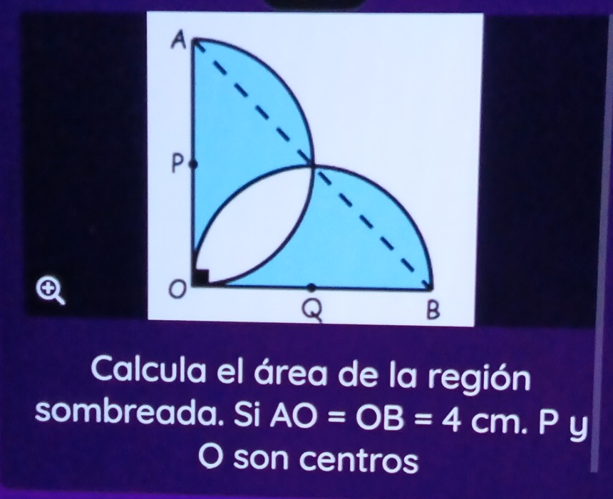 Calcula el área de la región 
sombreada. Si AO=OB=4cm Py 
son centros