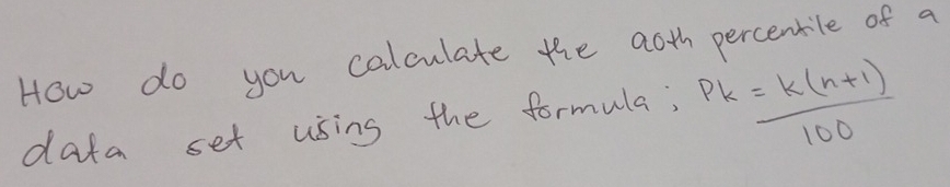 How do you calculate the aoth percenile of a 
data set using the formula; PK= (k(n+1))/100 