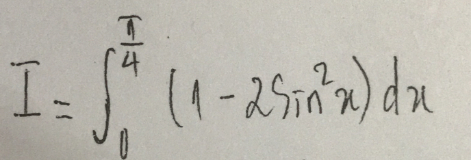 I=∈t _0^((frac π)4)(1-2sin^2x)dx