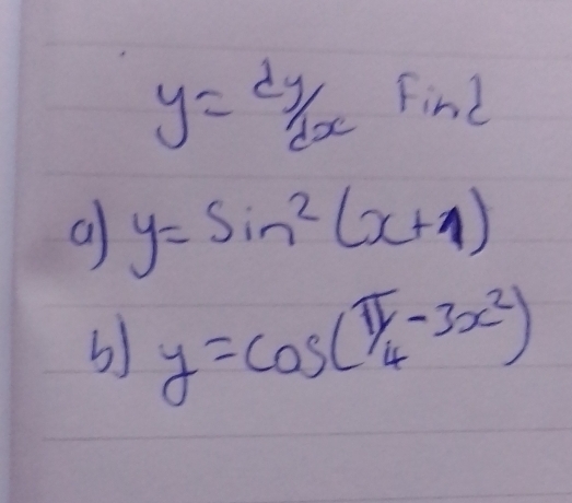 y= dy/dx  Find
a y=sin^2(x+1)
5) y=cos (π /4-3x^2)