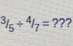 ^3/_5/^4/_7= ???