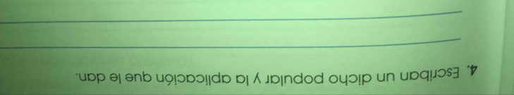 Escriban un dicho popular y la aplicación que le dan. 
_ 
_