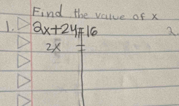 Find the value of x
1. 2x+2y!= 16
a
2x!=