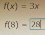 f(x)=3x
f(8)=28