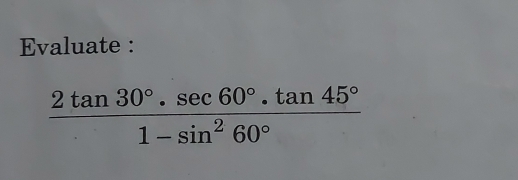 Solved: Evaluate : (2tan 30°.sec 60°.tan 45°)/1-sin^260° [Others]