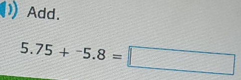 Add.
5.75+^-5.8=□