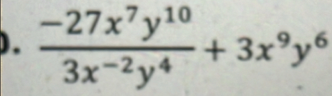 ).  (-27x^7y^(10))/3x^(-2)y^4 +3x^9y^6