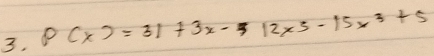 P(x)=31+3x-512* 5-15x^3+5