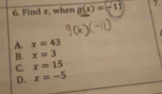 Find x, when g(x)=-11 7.
A. x=43
B. x=3
C. x=15
D. x=-5