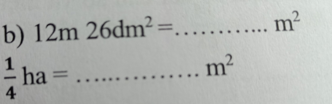 12m26dm^2= _
m^2
_  1/4 ha=
m^2