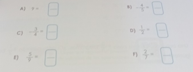 9=□ - 4/5 = □ /□  
C) - 3/4 = □ /□    1/2 = □ /□  
D) 
F) 
E)  5/9 = □ /□    2/7 = □ /□  