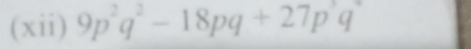 (xii) 9p^2q^2-18pq+27p^3q