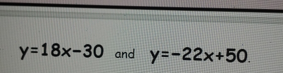 y=18x-30 and y=-22x+50