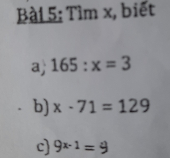 Tìm x, biết 
a 165:x=3
b) x-71=129
c) 9^(x-1)=9