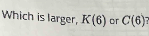 Which is larger, K(6) or C(6) √