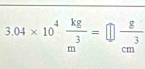 3.04* 10^4 kg/m^3 =□  g/cm^3 