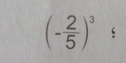 (- 2/5 )^3 ‘