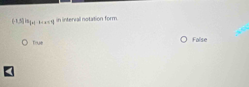 (-1,5]ln (x|-1 in interval notation form.
True
False