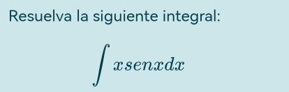 Resuelva la siguiente integral:
∈t xsenxdx