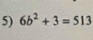 6b^2+3=513